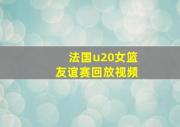 法国u20女篮友谊赛回放视频