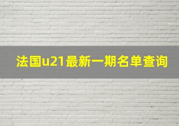 法国u21最新一期名单查询