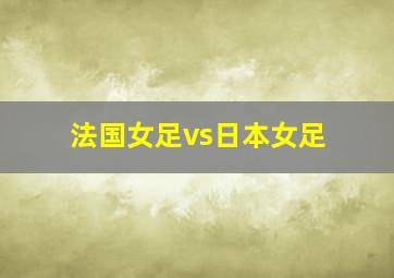 法国女足vs日本女足