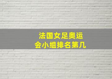 法国女足奥运会小组排名第几