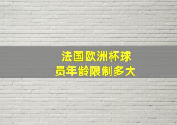 法国欧洲杯球员年龄限制多大