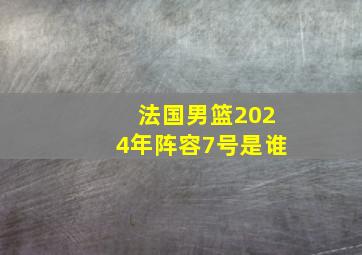 法国男篮2024年阵容7号是谁