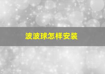 波波球怎样安装