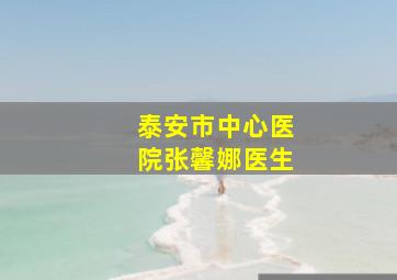 泰安市中心医院张馨娜医生