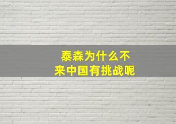 泰森为什么不来中国有挑战呢