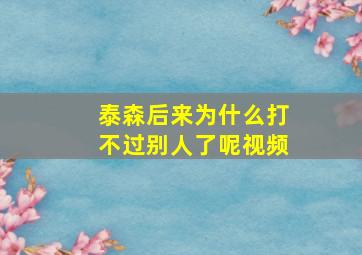 泰森后来为什么打不过别人了呢视频