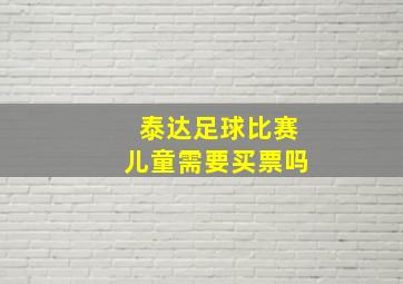 泰达足球比赛儿童需要买票吗