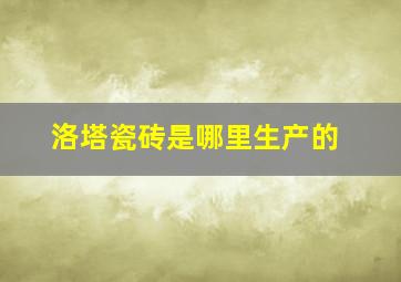 洛塔瓷砖是哪里生产的