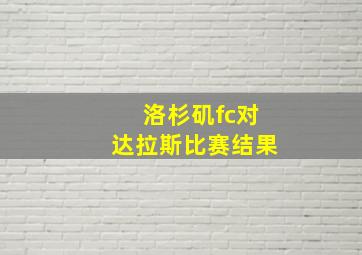 洛杉矶fc对达拉斯比赛结果