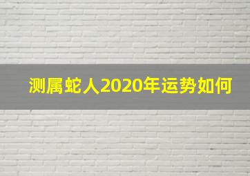 测属蛇人2020年运势如何