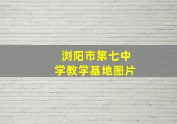 浏阳市第七中学教学基地图片