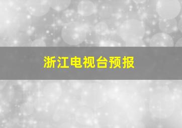 浙江电视台预报