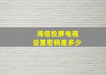 海信投屏电视设置密码是多少