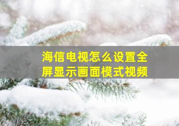 海信电视怎么设置全屏显示画面模式视频