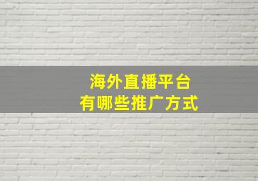 海外直播平台有哪些推广方式