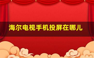 海尔电视手机投屏在哪儿