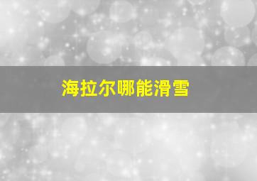 海拉尔哪能滑雪