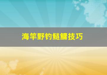 海竿野钓鲢鳙技巧