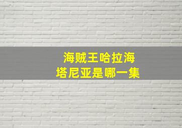 海贼王哈拉海塔尼亚是哪一集