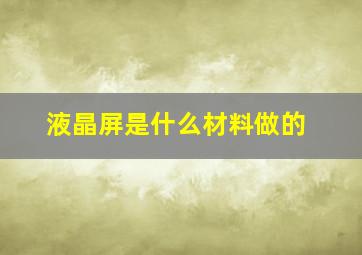 液晶屏是什么材料做的