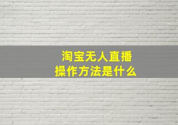 淘宝无人直播操作方法是什么