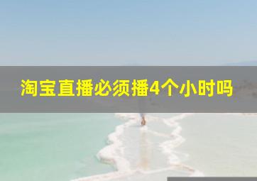 淘宝直播必须播4个小时吗