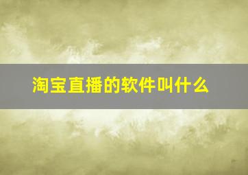 淘宝直播的软件叫什么