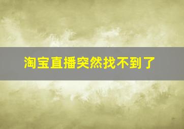 淘宝直播突然找不到了