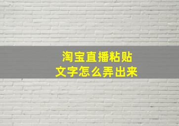 淘宝直播粘贴文字怎么弄出来