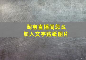 淘宝直播间怎么加入文字贴纸图片