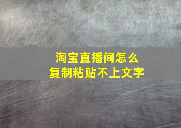 淘宝直播间怎么复制粘贴不上文字