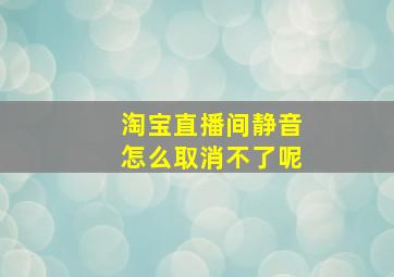 淘宝直播间静音怎么取消不了呢