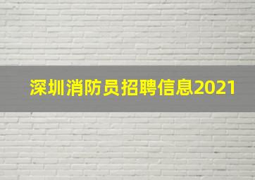 深圳消防员招聘信息2021