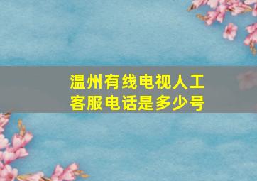 温州有线电视人工客服电话是多少号