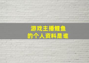 游戏主播鲤鱼的个人资料是谁