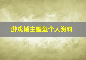 游戏博主鲤鱼个人资料