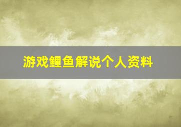 游戏鲤鱼解说个人资料