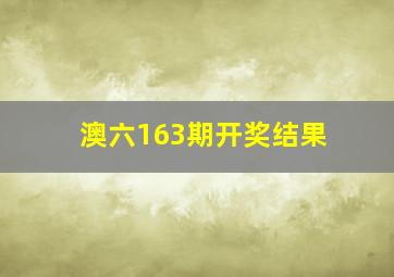 澳六163期开奖结果