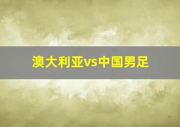 澳大利亚vs中国男足