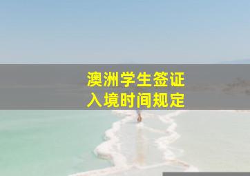 澳洲学生签证入境时间规定