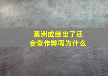 澳洲成绩出了还会查作弊吗为什么