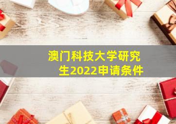 澳门科技大学研究生2022申请条件