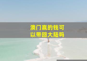 澳门赢的钱可以带回大陆吗