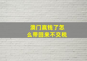 澳门赢钱了怎么带回来不交税