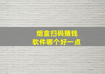 烟盒扫码赚钱软件哪个好一点