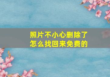 照片不小心删除了怎么找回来免费的