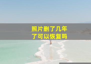 照片删了几年了可以恢复吗