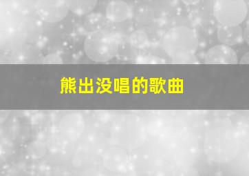 熊出没唱的歌曲