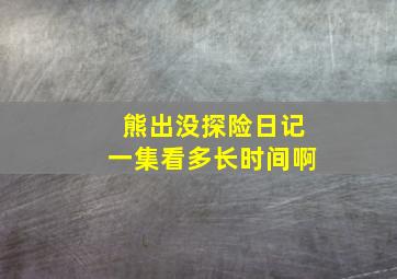 熊出没探险日记一集看多长时间啊