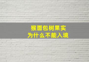 猴面包树果实为什么不能入境